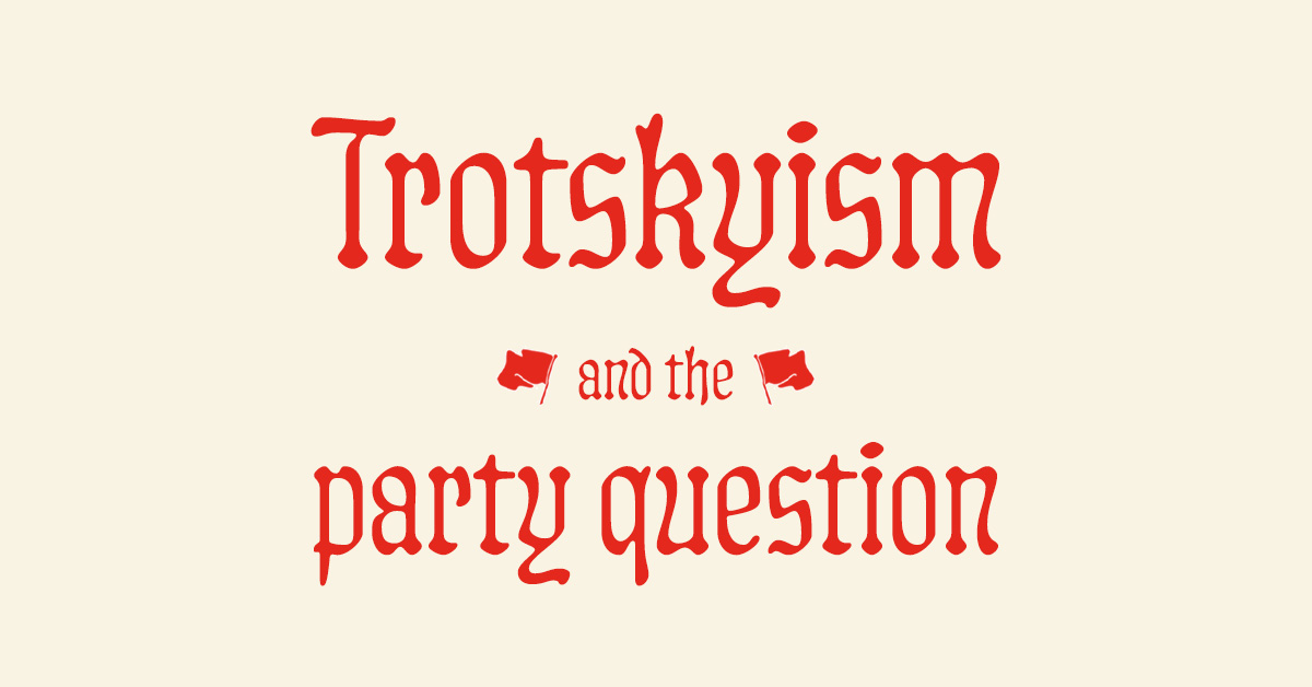 Trotskyism and the party question