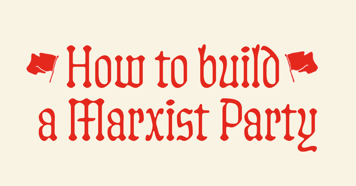 How to build a Marxist Party
