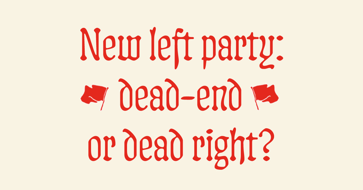 New left party: dead-end or dead right?